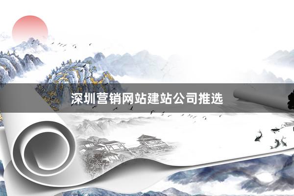深圳营销网站建站公司推选