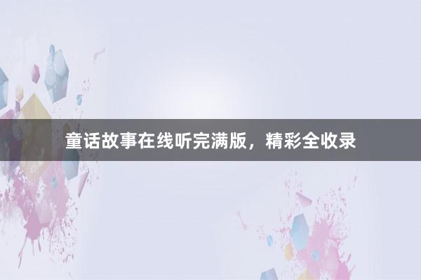 童话故事在线听完满版,精彩全收录